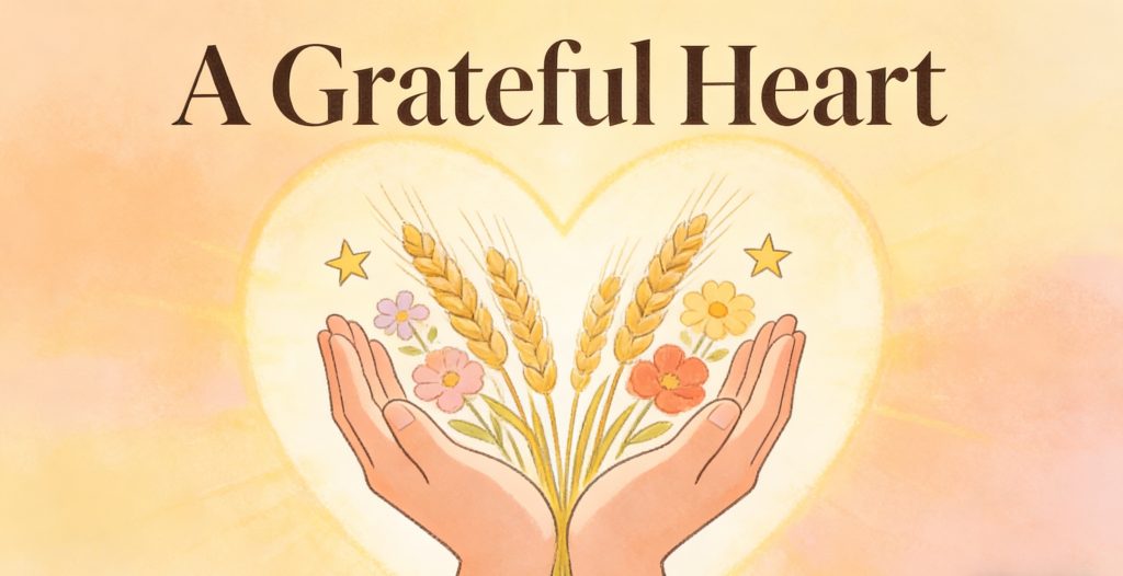 Illustration of two hands cupping wheat stalks and colorful flowers, with two stars, all set against a glowing heart shape. Above, the text reads A Grateful Heart on a soft pastel background.
