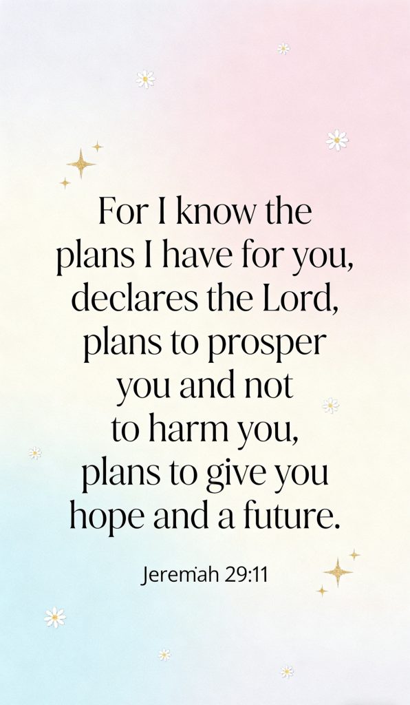 Pastel background with small stars and flowers, featuring the Bible verse: For I know the plans I have for you, declares the Lord, plans to prosper you and not to harm you, plans to give you hope and a future. Jeremiah 29:11.
